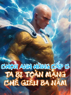 Chọn Anh Hùng Cấp C, Ta Bị Toàn Mạng Chế Giễu Ba Năm (Full Dịch) Chọn Anh Hùng Cấp C, Ta Bị Toàn Mạng Chế Giễu Ba Năm (Full Dịch)