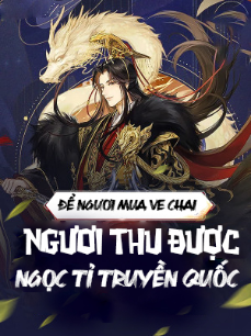 Để Ngươi Mua Ve Chai, Ngươi Thu Được Ngọc Tỉ Truyền Quốc? (Dịch)