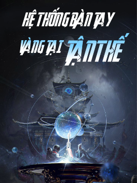Hệ Thống Bàn Tay Vàng Tại Tận Thế Hệ Thống Bàn Tay Vàng Tại Tận Thế