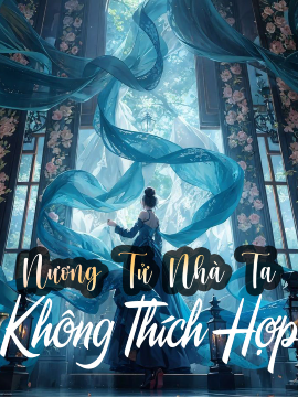Nương Tủ Nhà Ta, Không Thích Hợp (Full)