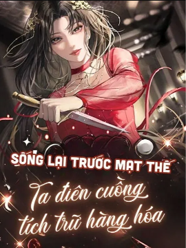 Sống Lại Trước Mạt Thế, Ta Điên Cuồng Tích Trữ Hàng Hóa Sống Lại Trước Mạt Thế, Ta Điên Cuồng Tích Trữ Hàng Hóa