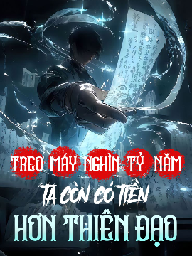 Treo Máy Ngàn Tỷ Năm, Ta Còn Có Tiền Hơn Thiên Đạo (Full) Treo Máy Ngàn Tỷ Năm, Ta Còn Có Tiền Hơn Thiên Đạo (Full)